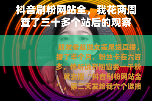 抖音刷粉网站全，我花两周查了三十多个站后的观察