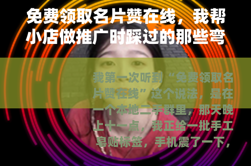 免费领取名片赞在线，我帮小店做推广时踩过的那些弯路
