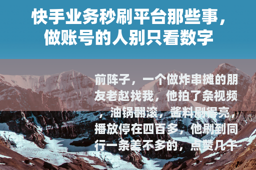 快手业务秒刷平台那些事，做账号的人别只看数字