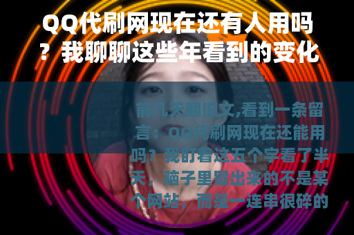 QQ代刷网现在还有人用吗？我聊聊这些年看到的变化
