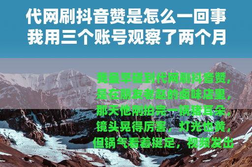 代网刷抖音赞是怎么一回事我用三个账号观察了两个月