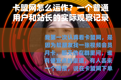 卡盟网怎么运作？一个普通用户和站长的实际观察记录