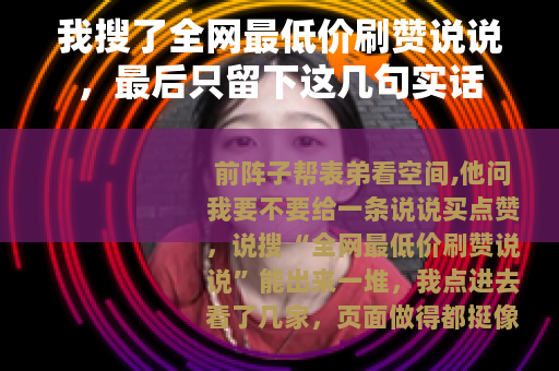 我搜了全网最低价刷赞说说，最后只留下这几句实话