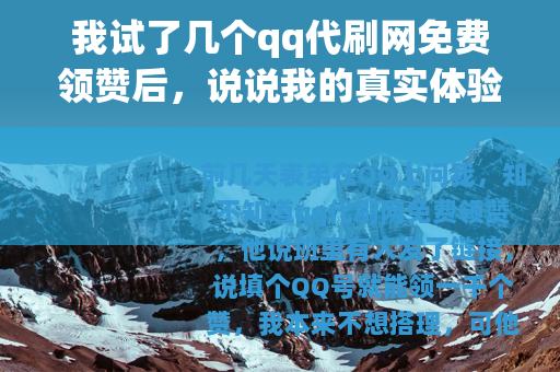 我试了几个qq代刷网免费领赞后，说说我的真实体验