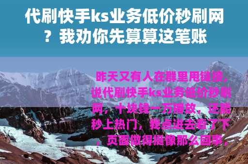 代刷快手ks业务低价秒刷网？我劝你先算算这笔账