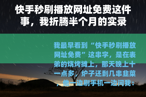快手秒刷播放网址免费这件事，我折腾半个月的实录