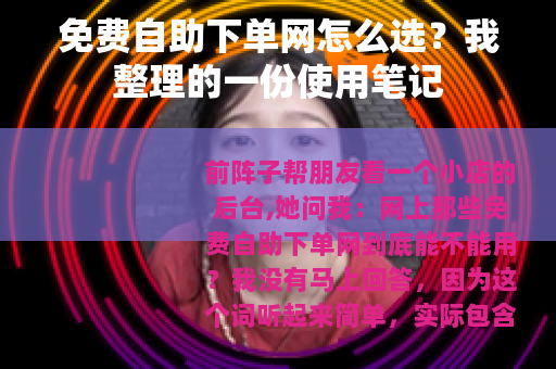 免费自助下单网怎么选？我整理的一份使用笔记
