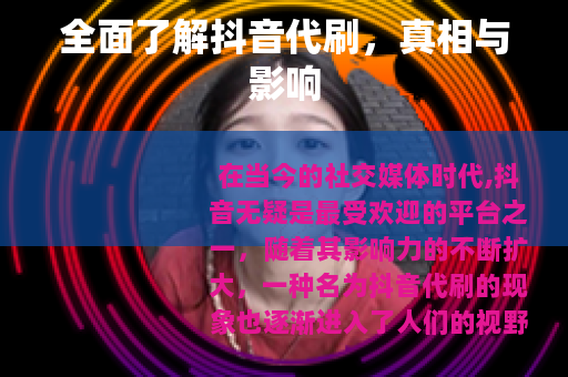 全面了解抖音代刷，真相与影响