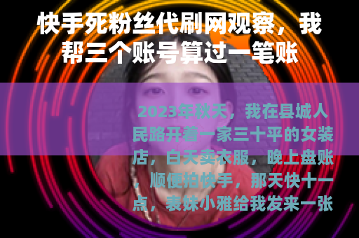 快手死粉丝代刷网观察，我帮三个账号算过一笔账