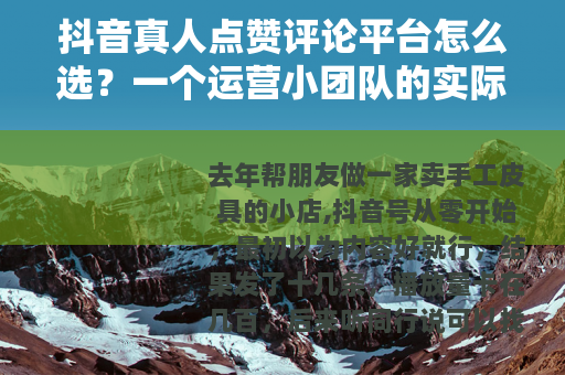 抖音真人点赞评论平台怎么选？一个运营小团队的实际记录