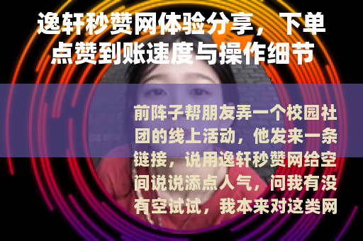 逸轩秒赞网体验分享，下单点赞到账速度与操作细节