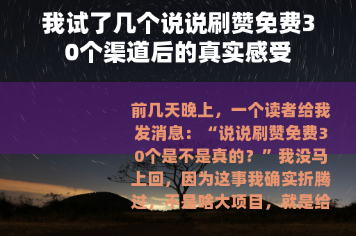 我试了几个说说刷赞免费30个渠道后的真实感受