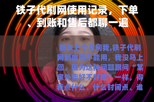 铁子代刷网使用记录，下单、到账和售后都聊一遍
