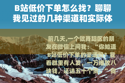 B站低价下单怎么找？聊聊我见过的几种渠道和实际体验