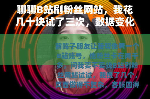 聊聊B站刷粉丝网站，我花几十块试了三次，数据变化很直接