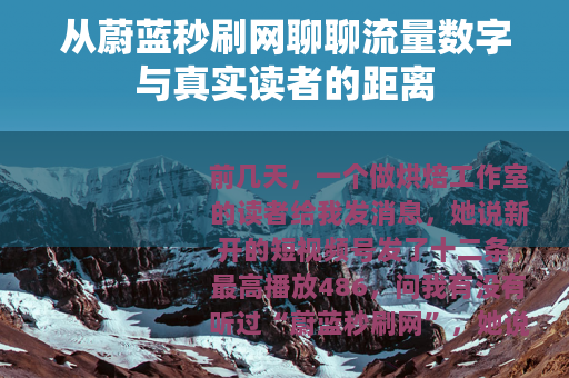 从蔚蓝秒刷网聊聊流量数字与真实读者的距离