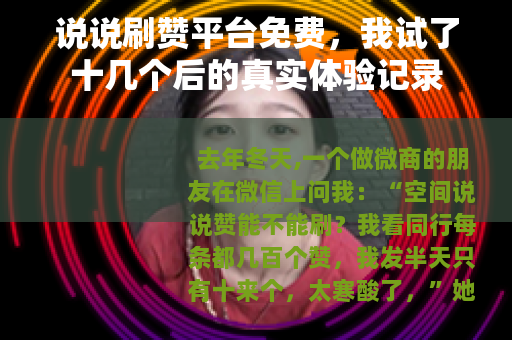 说说刷赞平台免费，我试了十几个后的真实体验记录