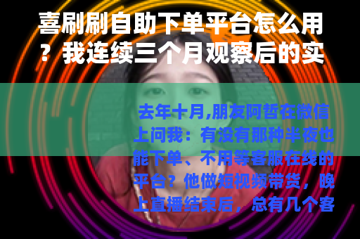 喜刷刷自助下单平台怎么用？我连续三个月观察后的实际体验