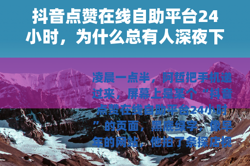 抖音点赞在线自助平台24小时，为什么总有人深夜下单