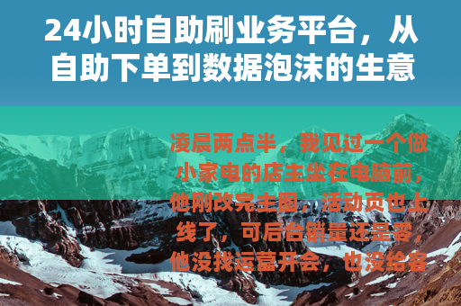 24小时自助刷业务平台，从自助下单到数据泡沫的生意