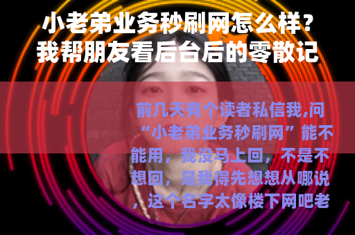 小老弟业务秒刷网怎么样？我帮朋友看后台后的零散记录