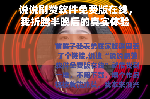 说说刷赞软件免费版在线，我折腾半晚后的真实体验