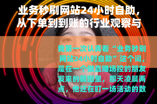 业务秒刷网站24小时自助，从下单到到账的行业观察与选择思路