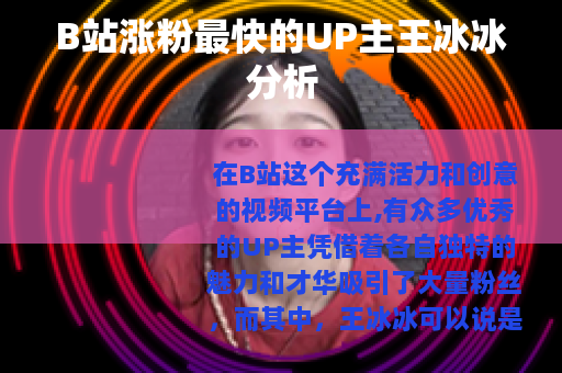 B站涨粉最快的UP主王冰冰分析