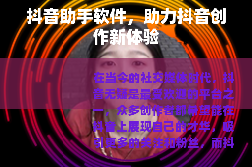 抖音助手软件，助力抖音创作新体验