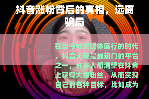 抖音涨粉背后的真相，远离骗局