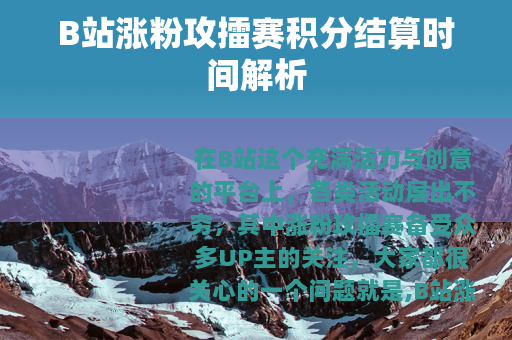 B站涨粉攻擂赛积分结算时间解析