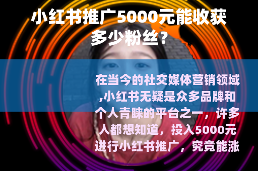 小红书推广5000元能收获多少粉丝？