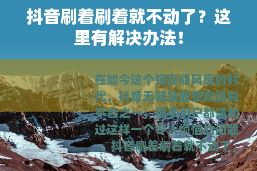 抖音刷着刷着就不动了？这里有解决办法！