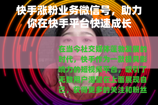 快手涨粉业务微信号，助力你在快手平台快速成长