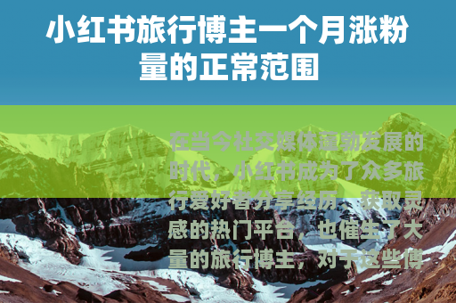 小红书旅行博主一个月涨粉量的正常范围