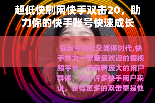 超低快刷网快手双击20，助力你的快手账号快速成长