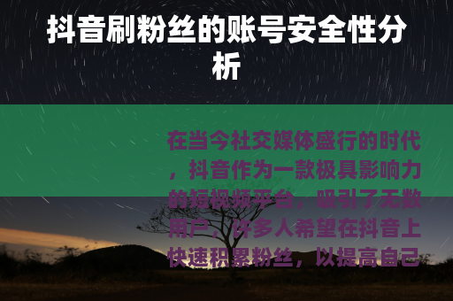 抖音刷粉丝的账号安全性分析