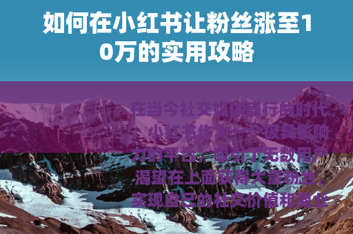 如何在小红书让粉丝涨至10万的实用攻略