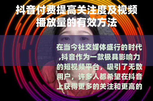 抖音付费提高关注度及视频播放量的有效方法