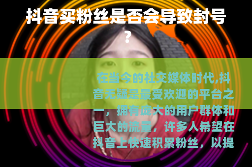 抖音买粉丝是否会导致封号？