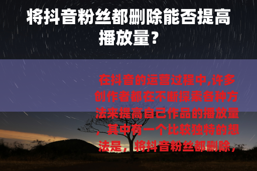 将抖音粉丝都删除能否提高播放量？