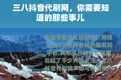 三八抖音代刷网，你需要知道的那些事儿