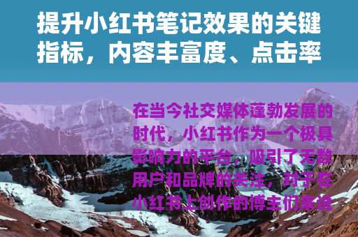 提升小红书笔记效果的关键指标，内容丰富度、点击率与涨粉