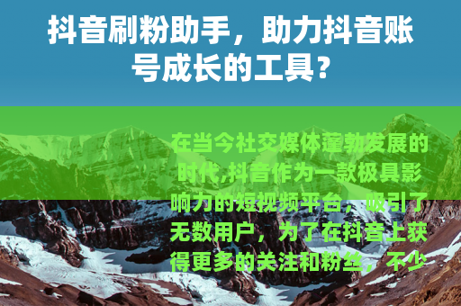 抖音刷粉助手，助力抖音账号成长的工具？