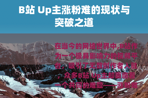 B站 Up主涨粉难的现状与突破之道