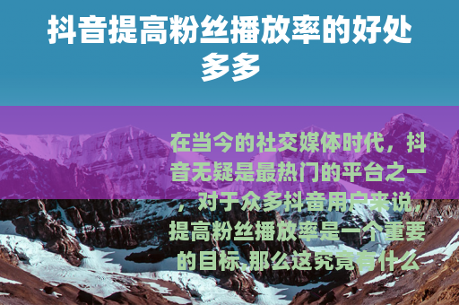 抖音提高粉丝播放率的好处多多