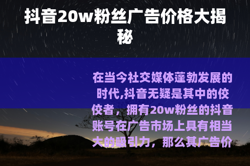 抖音20w粉丝广告价格大揭秘