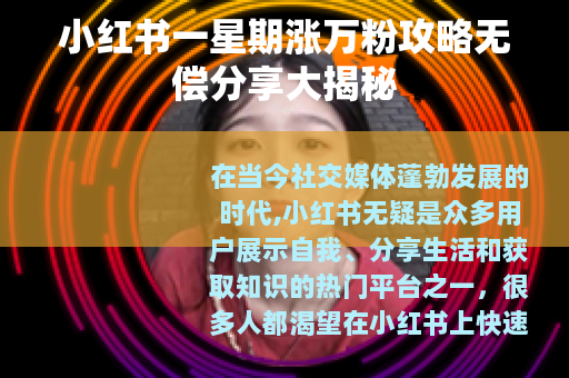 小红书一星期涨万粉攻略无偿分享大揭秘