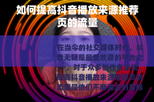 如何提高抖音播放来源推荐页的流量