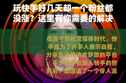 玩快手好几天却一个粉丝都没涨？这里有你需要的解决办法